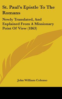 St. Paul's Epistle To The Romans: Newly Translated, And Explained From A Missionary Point Of View (1863) - Colenso, John William, Bishop