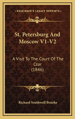 St. Petersburg and Moscow V1-V2: A Visit to the Court of the Czar (1846) - Bourke, Richard Southwell