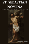St. Sebastian Novena: Patron Saint of Soldiers, Athletes, And those who desire a Saintly death