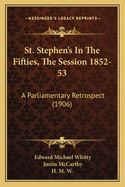 St. Stephen's in the Fifties, the Session 1852-53: A Parliamentary Retrospect (1906)