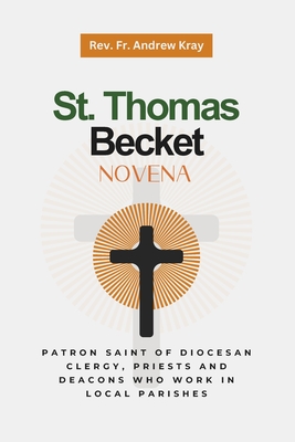 St. Thomas Becket Novena: Patron Saint of diocesan clergy, priests and deacons who work in Local Parishes - Kray, Andrew