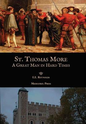 St. Thomas More: A Great Man in Hard Times - Reynolds, E. E.