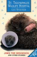 St. Tiggywinkles Wildlife Hospital: Jaws the Hedgehog and Other Stories - Stocker, Les, MBE