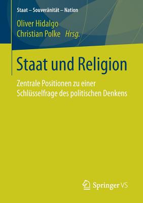 Staat Und Religion: Zentrale Positionen Zu Einer Schlusselfrage Des Politischen Denkens - Hidalgo, Oliver (Editor), and Polke, Christian (Editor)