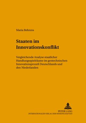 Staaten Im Innovationskonflikt: Vergleichende Analyse Staatlicher Handlungsspielraeume Im Gentechnischen Innovationsproze? Deutschlands Und Den Niederlanden - Simonis, Georg (Editor), and Lompe, Klaus (Editor), and Behrens, Maria