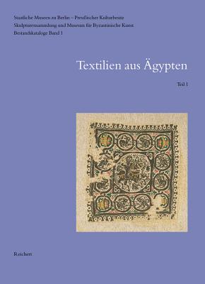 Staatliche Museen Zu Berlin - Preussischer Kulturbesitz. Skulpturensammlung Und Museum Fur Byzantinische Kunst. Bestandskataloge. Band 1: Textilien Aus Agypten: Teil 1: Textilien Aus Dem Vorbesitz Theodor Graf, Carl Schmidt Und Dem Agyptischen Museum... - Fluck, Cacilia, and Linscheid, Petra, and Merz, Susanne