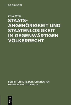 Staatsangehrigkeit und Staatenlosigkeit im gegenw?rtigen Vlkerrecht: Vortrag gehalten vor der Berliner Juristischen Gesellschaft am 29. Juni 1962 - Weis, Paul