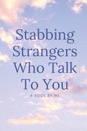 Stabbing Strangers Who Talk To You, A Book By Me: A blank journal to write in when you want to be left alone on public transportation