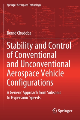 Stability and Control of Conventional and Unconventional Aerospace Vehicle Configurations: A Generic Approach from Subsonic to Hypersonic Speeds - Chudoba, Bernd