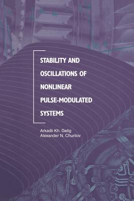 Stability and Oscillations of Nonlinear Pulse-Modulated Systems - Gelig, Arkadii Kh, and Churilov, Alexander N