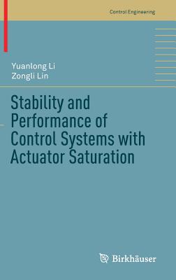Stability and Performance of Control Systems with Actuator Saturation - Li, Yuanlong, and Lin, Zongli