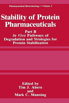 Stability of Protein Pharmaceuticals: Part B: In Vivo Pathways of Degradation and Strategies for Protein Stabilization - Ahern, Tim J (Editor), and Manning, Mark C (Editor)