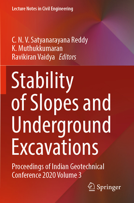 Stability of Slopes and Underground Excavations: Proceedings of Indian Geotechnical Conference 2020 Volume 3 - Satyanarayana Reddy, C. N. V. (Editor), and Muthukkumaran, K. (Editor), and Vaidya, Ravikiran (Editor)