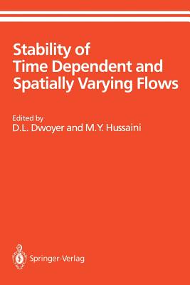 Stability of Time Dependent and Spatially Varying Flows: Proceedings of the Symposium on the Stability of Time Dependent and Spatially Varying Flows Held August 19-23, 1985, at NASA Langley Research Center, Hampton, Virginia - Dwoyer, D L (Editor), and Hussaini, M Y (Editor)