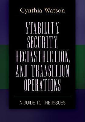 Stability, Security, Reconstruction, and Transition Operations: A Guide to the Issues - Watson, Cynthia Ann