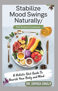 Stabilize Mood Swings Naturally: Harnessing Nutrition to Balance Emotions and Enhance Well-being