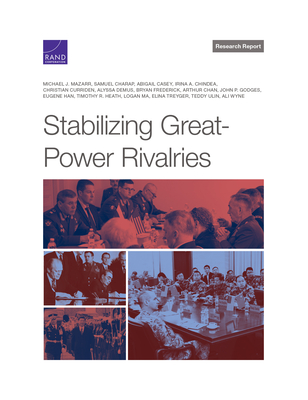 Stabilizing Great-Power Rivalries - Mazarr, Michael J, and Charap, Samuel, and Casey, Abigail