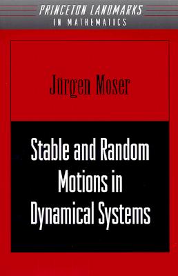 Stable and Random Motions in Dynamical Systems: With Special Emphasis on Celestial Mechanics (Am-77) - Moser, Jurgen