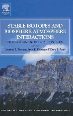 Stable Isotopes and Biosphere-Atmosphere Interactions: Processes and Biological Controls - Flanagan, Lawrence B (Editor), and Ehleringer, James R (Editor), and Pataki, Diane E (Editor)