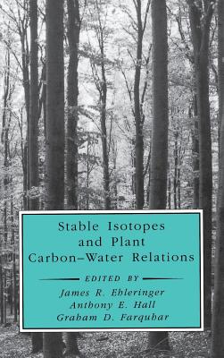 Stable Isotopes and Plant Carbon-Water Relations - Saugier, Bernard (Editor), and Ehleringer, James R, and Hall, Anthony E
