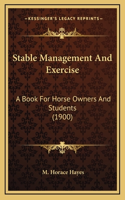 Stable Management and Exercise: A Book for Horse Owners and Students (1900) - Hayes, M Horace