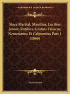 Stace Martial, Manilius, Lucilius Junior, Rutilius, Gratius Faliscus, Nemesianus Et Calpurnius Part 2 (1860)