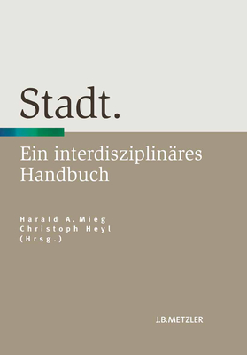 Stadt: Ein Interdisziplinres Handbuch - Mieg, Harald (Editor), and Heyl, Christoph (Editor)