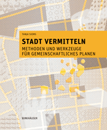 Stadt vermitteln: Methoden und Werkzeuge fr gemeinschaftliches Planen