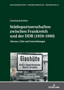Staedtepartnerschaften Zwischen Frankreich Und Der DDR (1959-1990): Akteure, Ziele Und Entwicklungen