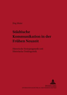 Staedtische Kommunikation in Der Fruehen Neuzeit: Historische Soziopragmatik Und Historische Textlinguistik - Wegera, Klaus-Peter (Editor), and Meier, Jrg