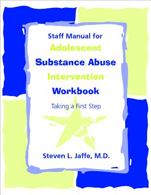 Staff Manual for Adolescent Substance Abuse Intervention Workbook: Taking a First Step - Jaffe, Steven L, Dr., M.D.