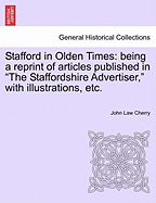 Stafford In Olden Times: Being A Reprint Of Articles Published In The Staffordshire Advertiser (1890)