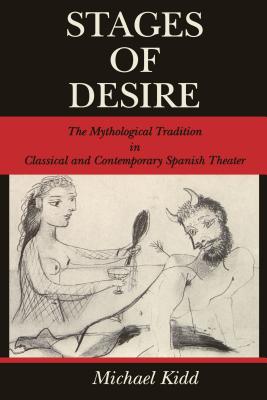 Stages of Desire: The Mythological Tradition in Classical and Contemporary Spanish Theater - Kidd, Michael