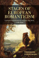 Stages of European Romanticism: Cultural Synchronicity Across the Arts, 1798-1848