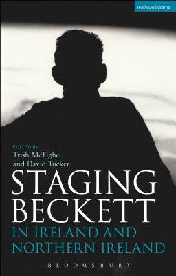 Staging Beckett in Ireland and Northern Ireland - McTighe, Trish, and Tucker, David