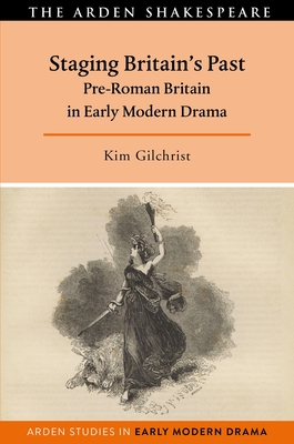 Staging Britain's Past: Pre-Roman Britain in Early Modern Drama - Gilchrist, Kim, and Hopkins, Lisa (Editor), and Bruster, Douglas (Editor)