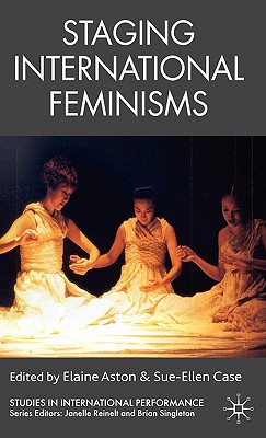 Staging International Feminisms - Aston, E (Editor), and Case, S (Editor)