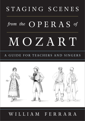 Staging Scenes from the Operas of Mozart: A Guide for Teachers and Singers - Ferrara, William, and Ferrara, Martha