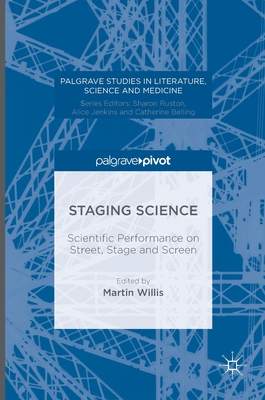 Staging Science: Scientific Performance on Street, Stage and Screen - Willis, Martin (Editor)