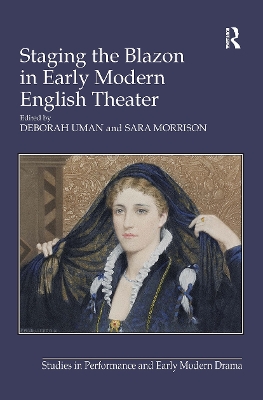 Staging the Blazon in Early Modern English Theater - Morrison, Sara, and Uman, Deborah (Editor)