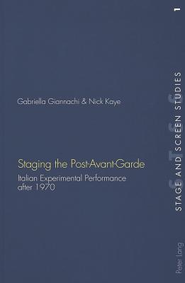 Staging the Post-Avant-Garde: Italian Experimental Performance After 1970 - Richards, Kenneth (Editor), and Giannachi, Gabriella, and Kaye, Nick