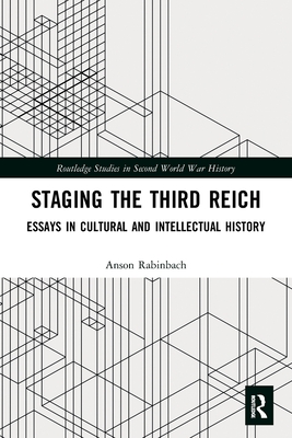 Staging the Third Reich: Essays in Cultural and Intellectual History - Rabinbach, Anson, and Geroulanos, Stefanos (Editor), and Herzog, Dagmar (Editor)