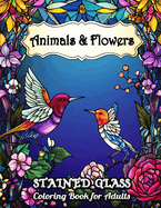 Stained Glass Animals and Flowers Coloring Book for Adults: Explore Enchanted Animals and Florals in Stained Glass Style - A Relaxation Coloring Book for Adults with High-Detail Patterns