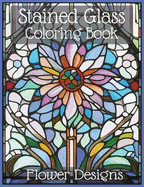 Stained Glass Flower Coloring Book for All Ages: Blossom into Colorful Tranquility