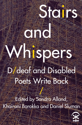 Stairs and Whispers: D/deaf and Disabled Poets Write Back - Alland, Sandra (Editor), and Barokka, Khairani (Editor), and Sluman, Daniel (Editor)