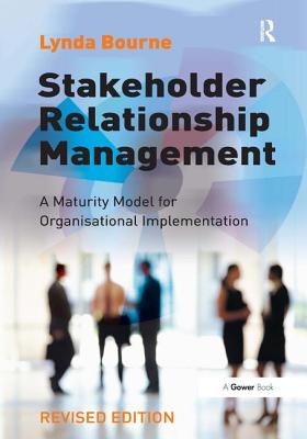 Stakeholder Relationship Management: A Maturity Model for Organisational Implementation - Bourne, Lynda
