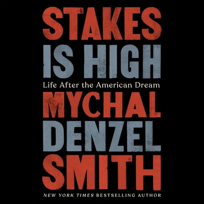 Stakes Is High Lib/E: Life After the American Dream - Smith, Mychal Denzel (Read by)