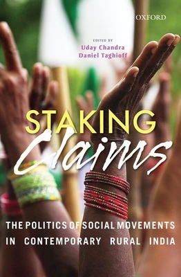 Staking Claims: The Politics of Social Movements in Contemporary Rural India - Chandra, Uday (Editor), and Taghioff, Daniel (Editor)