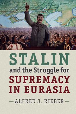 Stalin and the Struggle for Supremacy in Eurasia - Rieber, Alfred J.