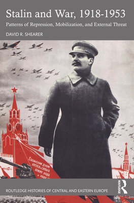 Stalin and War, 1918-1953: Patterns of Repression, Mobilization, and External Threat - Shearer, David R